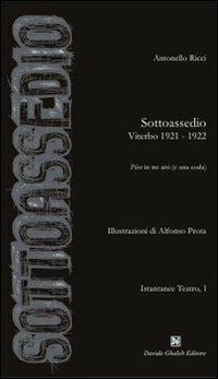 Sottoassedio. Viterbo 1921-1922. Pièce in tre atti (e una coda) - Antonello Ricci - Libro Ghaleb 2009, Istantanee teatro | Libraccio.it