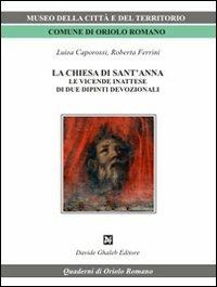 La chiesa di Sant'Anna. Le vicende inattese di due dipinti devozionali - Luigi Caporossi, Roberta Ferrini - Libro Ghaleb 2010, Quaderni di Oriolo | Libraccio.it