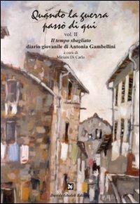 Quando la guerra passò di qui. Vol. 2: Il tempo sbagliato. Diario giovanile di Antonia Gambellini. - Antonia Gambellini - Libro Ghaleb 2010, Fogli di vita | Libraccio.it