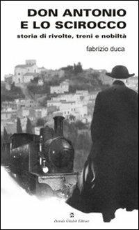 Don Antonio e lo scirocco. Storia di rivolte, treni e nobiltà - Fabrizio Duca - Libro Ghaleb 2010 | Libraccio.it