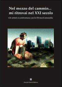 Nel mezzo del cammin... mi ritrovai nel XXI secolo. GLi artisti si confrontano con la Divina Commedia. Ediz. illustrata  - Libro Ghaleb 2011 | Libraccio.it