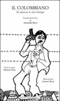 Il colombiano. Di adozione e altre biologie - Antonello Ricci, Alfonso Prota - Libro Ghaleb 2011, Istantanee teatro | Libraccio.it