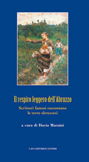 Il respiro leggero dell'Abruzzo. Scrittori famosi raccontano le terre abruzzesi - Dacia Maraini, Paolo Di Paolo - Libro Ianieri 2004, Teatro: i quaderni di gioia | Libraccio.it