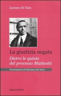La giustizia negata. Dietro le quinte del processo Matteotti - Luciano Di Tizio - Libro Ianieri 2006, Saggistica | Libraccio.it
