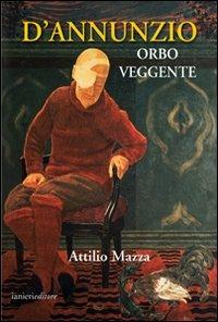 D'Annunzio orbo veggente - Attilio Mazza - Libro Ianieri 2008, Saggi e carteggi dannunziani | Libraccio.it