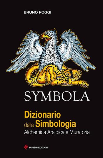 Symbola. Dizionario della simbologia. Alchemica, araldica e muratoria - Bruno Poggi - Libro Ianieri 2017 | Libraccio.it
