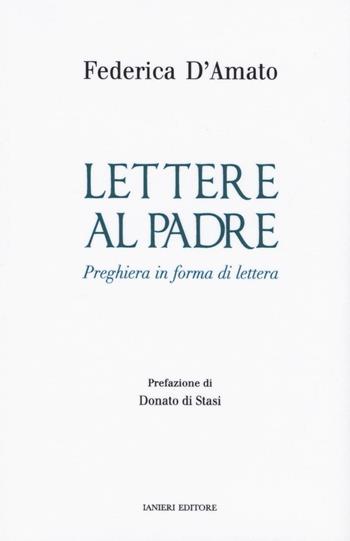 Lettere al padre. Preghiera in forma di lettera - Federica D'Amato - Libro Ianieri 2016, I quaderni dell'angiolo | Libraccio.it