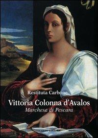 Vittoria Colonna d'Avalos. Marchesa di Pescara - Restituta Carbone - Libro Ianieri 2009 | Libraccio.it
