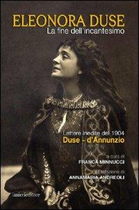 La fine dell'incantesimo. Lettere inedite del 1904 Duse-d'Annunzio - Franca Minnucci - Libro Ianieri 2014, Saggi e carteggi dannunziani | Libraccio.it