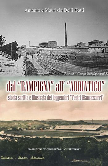 Dal «Rampigna» all'«Adriatico». Storia scritta e illustrata dei leggendari «Teatri Biancazzurri» - Antonio Delli Gatti, Maurizio Delli Gatti - Libro Ianieri 2016, Arte e cultura | Libraccio.it