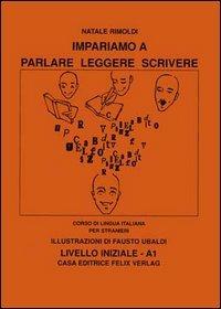 Impariamo a parlare, leggere, scrivere. Livello iniziale A1. Con File audio per il download - Natale Rimoldi - Libro Felix Verlag 2004, Italiano per stranieri | Libraccio.it
