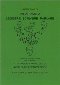 Impariamo a leggere, scrivere, parlare. Livello alfabetizzazione - Natale Rimoldi - Libro Felix Verlag 2006, Italiano per stranieri | Libraccio.it
