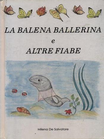 La balena ballerina e altre fiabe - Milena De Salvatore - Libro Felixverlag Editori 2006, Ragazzi | Libraccio.it