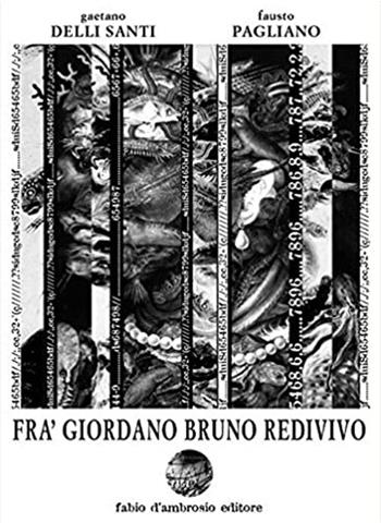 Fra' Giordano Bruno redivivo. Tragedia in un prologo tre atti e un epilogo su'l reo inquisito processato colpevole impenitente ostinato et pertinace blasfemo - Gaetano Delli Santi, Fausto Pagliano - Libro D'Ambrosio 2001, Poesie de gl'heroici furori | Libraccio.it