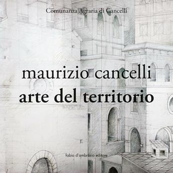 Maurizio Cancelli. Arte del territorio. Catalogo della mostra. Ediz. illustrata  - Libro D'Ambrosio 2016 | Libraccio.it