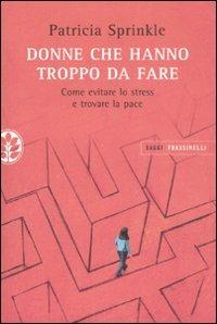 Donne che hanno troppo da fare. Come evitare lo stress e trovare la pace - Patricia Sprinkle - Libro Sperling & Kupfer 2008, Frassinelli narrativa straniera | Libraccio.it