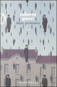 Dopo primavera - Roberto Pazzi - Libro Sperling & Kupfer 2008, Frassinelli narrativa italiana | Libraccio.it