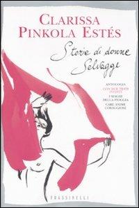 Storie di donne selvagge - Clarissa Pinkola Estés - Libro Sperling & Kupfer 2008, Frassinelli narrativa straniera | Libraccio.it