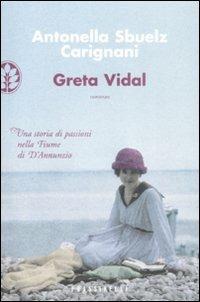 Greta Vidal. Una storia di passioni nella Fiume di D'Annunzio - Antonella Sbuelz - Libro Sperling & Kupfer 2009, Frassinelli narrativa straniera | Libraccio.it