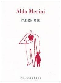 Padre mio - Alda Merini - Libro Sperling & Kupfer 2009, Frassinelli narrativa italiana | Libraccio.it