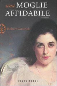 Una moglie affidabile - Robert Goolrick - Libro Sperling & Kupfer 2009, Frassinelli narrativa straniera | Libraccio.it