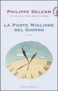 La parte migliore del giorno - Philippe Delerm - Libro Sperling & Kupfer 2010, Frassinelli narrativa straniera | Libraccio.it