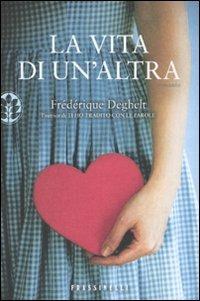 La vita di un'altra - Frédérique Deghelt - Libro Sperling & Kupfer 2010, Frassinelli narrativa straniera | Libraccio.it