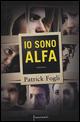 Io sono Alfa - Patrick Fogli - Libro Sperling & Kupfer 2015, Frassinelli narrativa italiana | Libraccio.it