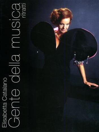 Gente della musica. Ritratti - Elisabetta Catalano - Libro LIM Antiqua 2007 | Libraccio.it