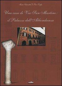 Una casa di via San Martino: il palazzo dell'Abbondanza - M. Antonietta Di Paco Triglia - Libro Felici 2002 | Libraccio.it