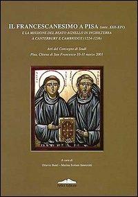 Il francescanesimo a Pisa (secc. XIII-XIV) e la missione del beato agnello in Inghilterra a Canterbury e Cambridge (1224-1236) - Ottavio Banti, Marina Soriani Innocenti - Libro Felici 2003 | Libraccio.it