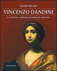 Vincenzo Dandini e la pittura fiorentina del Seicento - Sandro Bellesi - Libro Felici 2003, Arte e tecnica | Libraccio.it