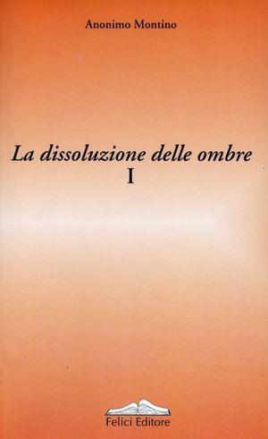 La dissoluzione delle ombre. Vol. 1 - Efisio Deidda - Libro Felici 2003, Leone rosso | Libraccio.it