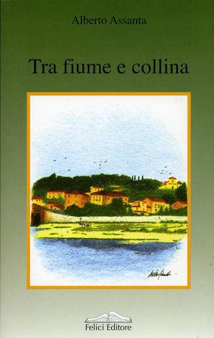 Tra fiume e collina - Alberto Assanta - Libro Felici 2004, Leone rosso | Libraccio.it