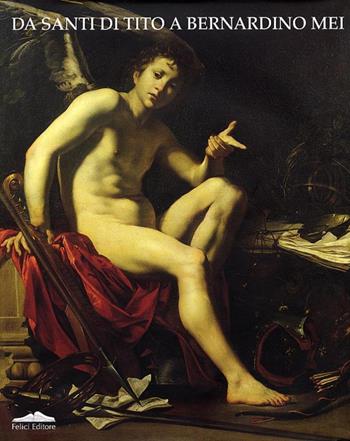 Da Santi di Tito a Bernardino Mei. Momenti del caravaggismo e del naturalismo nella pittura toscana del Seicento - Pierluigi Carofano - Libro Felici 2004, Arte e tecnica | Libraccio.it