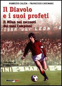 Il diavolo e i suoi profeti. La storia del Milan attraverso i suoi campioni - Fabrizio Càlzia, Francesco Caremani - Libro Bradipolibri 2006, Arcadinoè | Libraccio.it