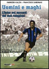 Uomini e maghi. La storia dell'Inter attraverso i suoi campioni - Fabrizio Càlzia, Francesco Caremani - Libro Bradipolibri 2006, Arcadinoè | Libraccio.it