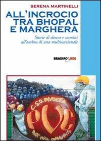 All'incrocio tra Bhopal e Marghera. Storie di donne e uomini all'ombra di una multinazionale - Serena Martinelli - Libro Bradipolibri 2007, Le inchieste del bradipo | Libraccio.it