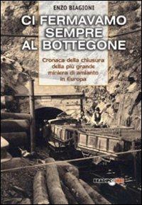 Ci fermavamo sempre al bottegone. Cronaca della chiusura della più grande miniera di amianto in Europa - Enzo Biagioni - Libro Bradipolibri 2006, Le inchieste del bradipo | Libraccio.it