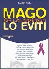 Mago: se lo conosci lo eviti. Inganni, truffe, imbrogli, trucchi e crimini dell'occulto