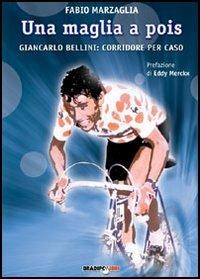 Una maglia a pois. Giancarlo Bellini: corridore per caso - Fabio Marzaglia - Libro Bradipolibri 2006, Arcadinoè | Libraccio.it