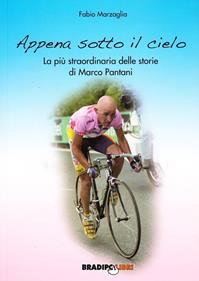 Appena sotto il cielo. La più straordinaria delle storie di Marco Pantani - Fabio Marzaglia - Libro Bradipolibri 2006, Arcadinoè | Libraccio.it