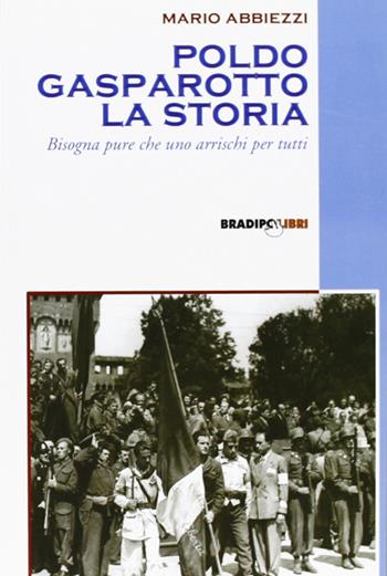 Poldo Gasparotto, l'azionista. Bisogna pure che uno arrischi per tutti - Mario Abbiezzi - Libro Bradipolibri 2007, Bandiere a mezz'asta | Libraccio.it