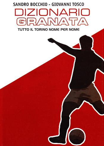 Dizionario granata. Tutto il Torino nome per nome - Sandro Bocchio, Giovanni Tosco - Libro Bradipolibri 2008, Arcadinoè | Libraccio.it