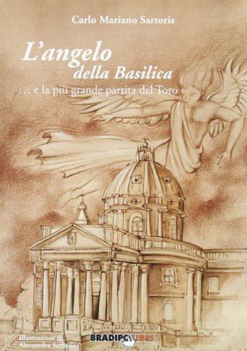 L' angelo della Basilica. La più grande partita del Toro - Carlo M. Sartoris - Libro Bradipolibri 2007, Arcadinoè | Libraccio.it