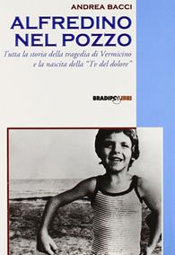 Alfredino nel pozzo. Tutta la storia della tragedia di Vermicino e la nascita della Tv del dolore - Andrea Bacci - Libro Bradipolibri 2007, Bandiere a mezz'asta | Libraccio.it