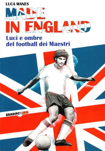 Made in England. Luci e ombre del football dei maestri - Luca Manes - Libro Bradipolibri 2008, Bradipando | Libraccio.it