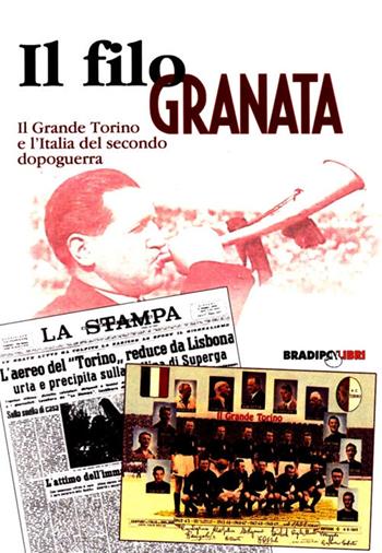 Un filo granata. Il grande Torino e l'Italia del secondo dopoguerra - Patrizio Pavesi - Libro Bradipolibri 2008, Arcadinoè | Libraccio.it