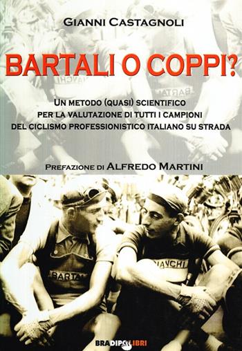 Bartali o Coppi? Un metodo (quasi) scientifico per la valutazione di tutti i campioni di ciclismo professionistico italiano - Gianni Castagnoli - Libro Bradipolibri 2008, Arcadinoè | Libraccio.it