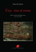 Una vita al remo. Galee e galeotti sec. XVI-XVIII. Ediz. illustrata - Luca Lo Basso - Libro Atene Edizioni 2008 | Libraccio.it